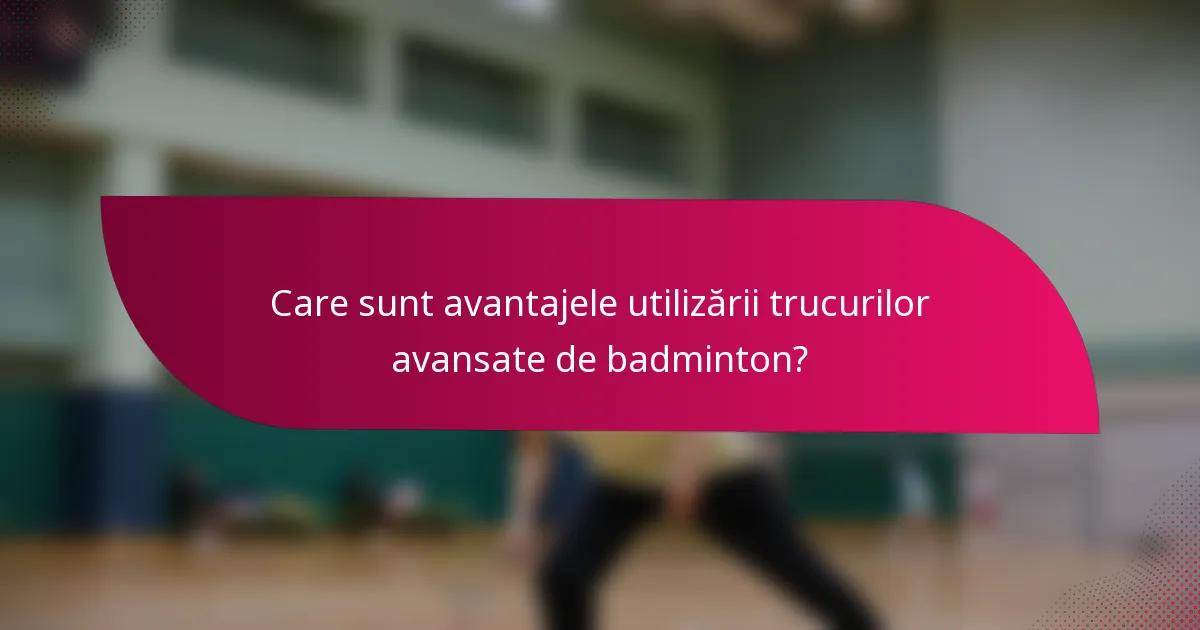 Care sunt avantajele utilizării trucurilor avansate de badminton?