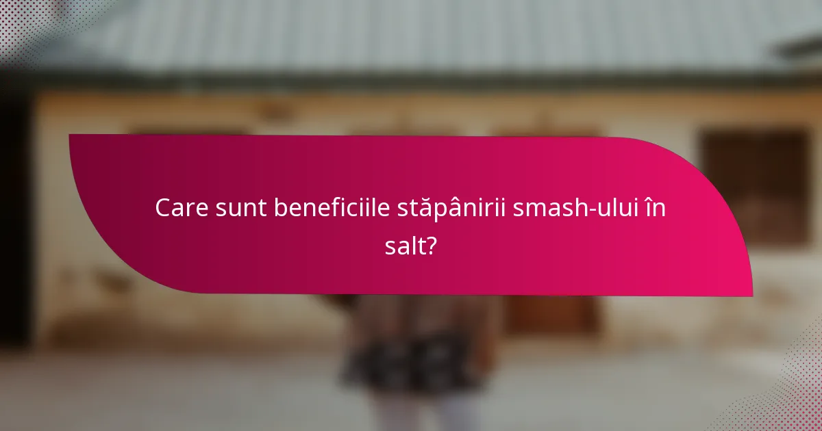 Care sunt beneficiile stăpânirii smash-ului în salt?