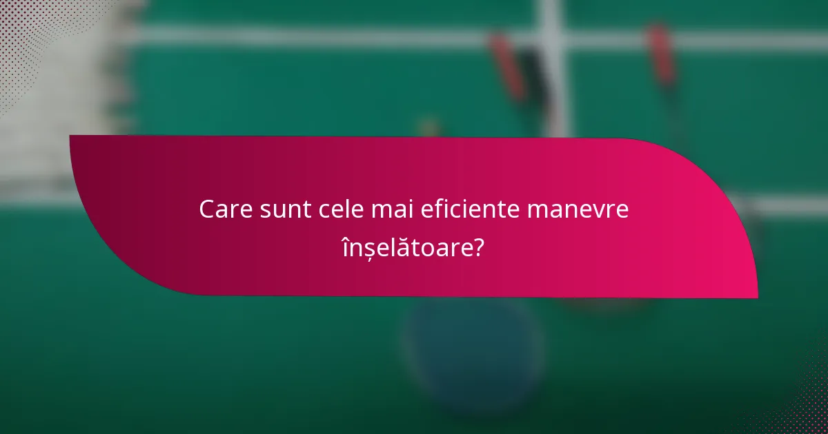Care sunt cele mai eficiente manevre înșelătoare?