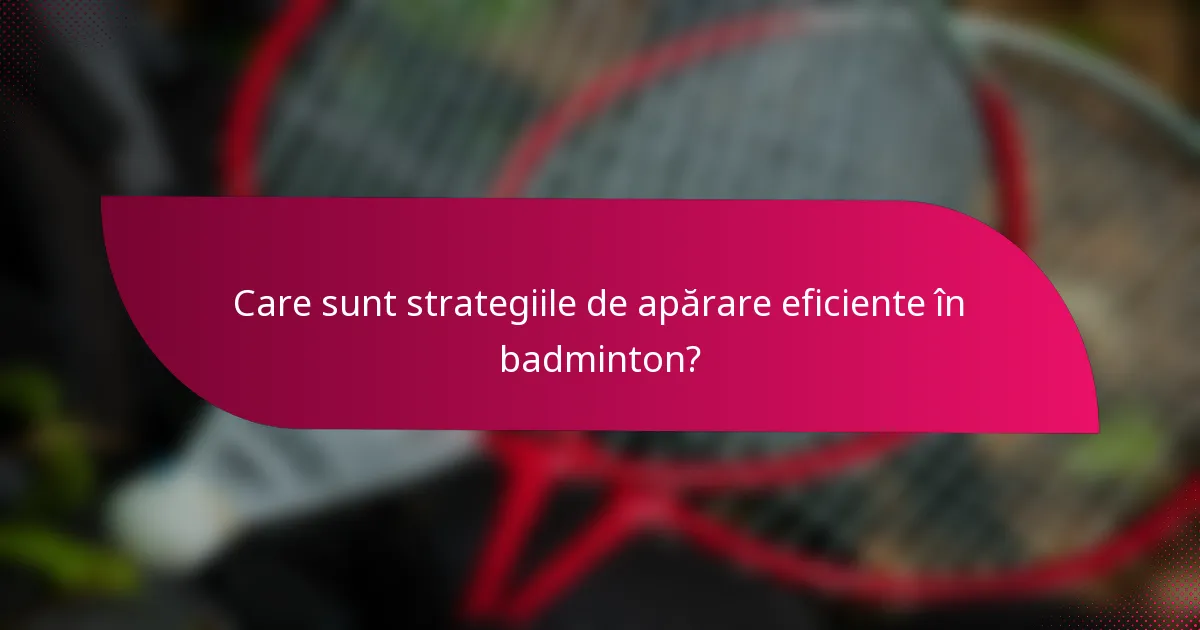 Care sunt strategiile de apărare eficiente în badminton?