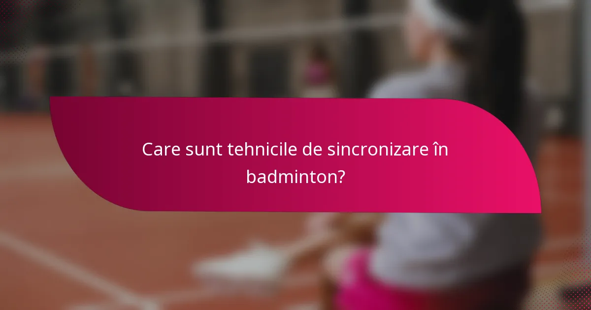 Care sunt tehnicile de sincronizare în badminton?
