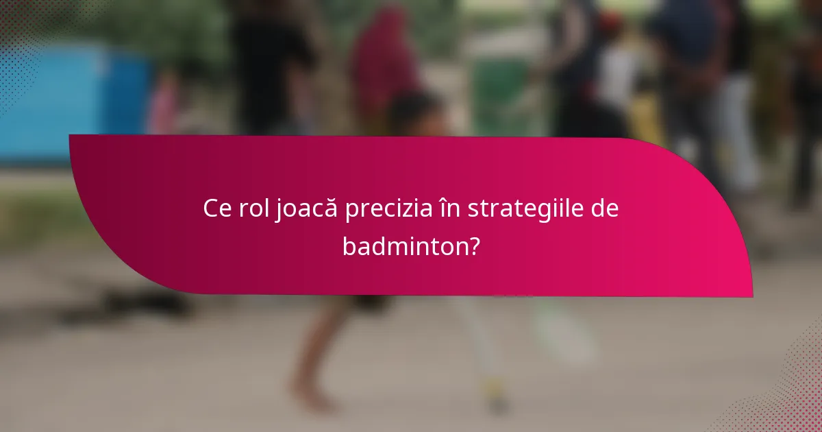 Ce rol joacă precizia în strategiile de badminton?