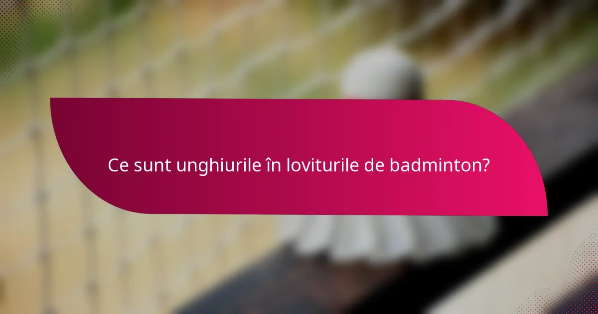 Ce sunt unghiurile în loviturile de badminton?
