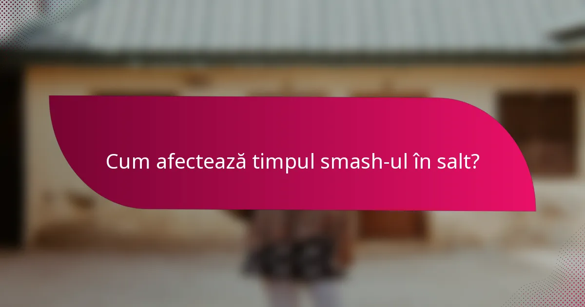Cum afectează timpul smash-ul în salt?