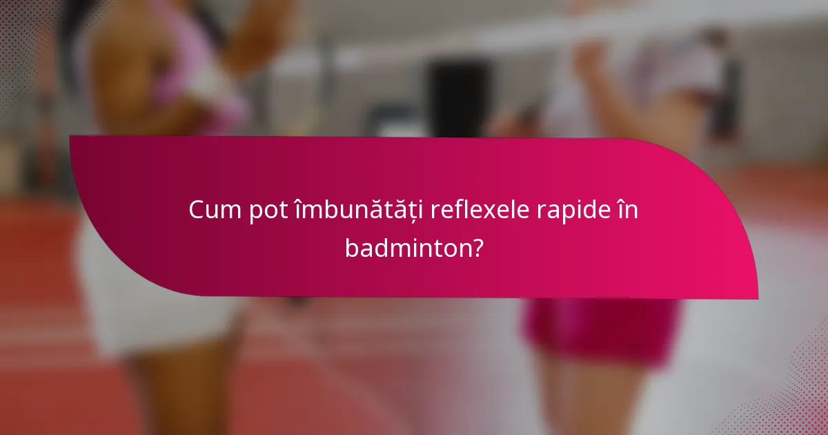 Cum pot îmbunătăți reflexele rapide în badminton?