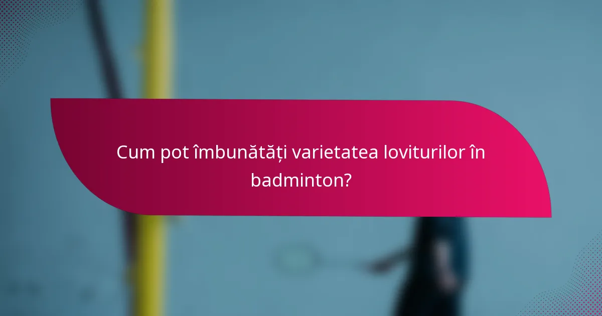 Cum pot îmbunătăți varietatea loviturilor în badminton?