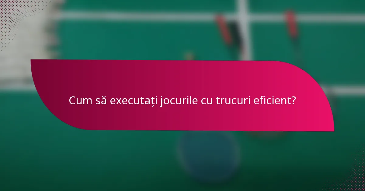 Cum să executați jocurile cu trucuri eficient?