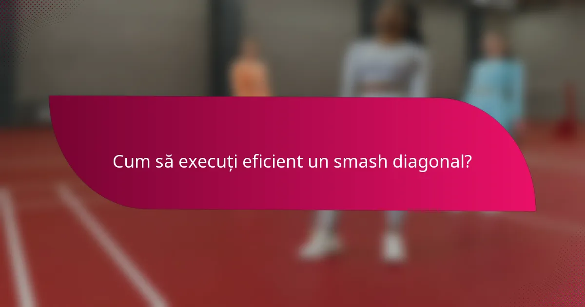 Cum să execuți eficient un smash diagonal?