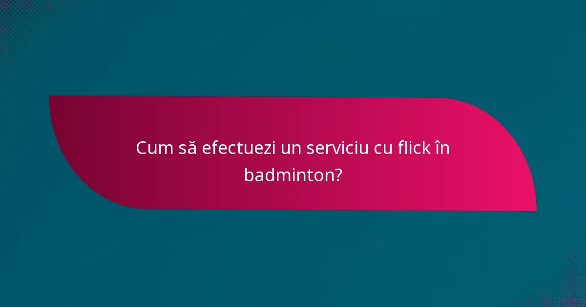 Cum să efectuezi un serviciu cu flick în badminton?