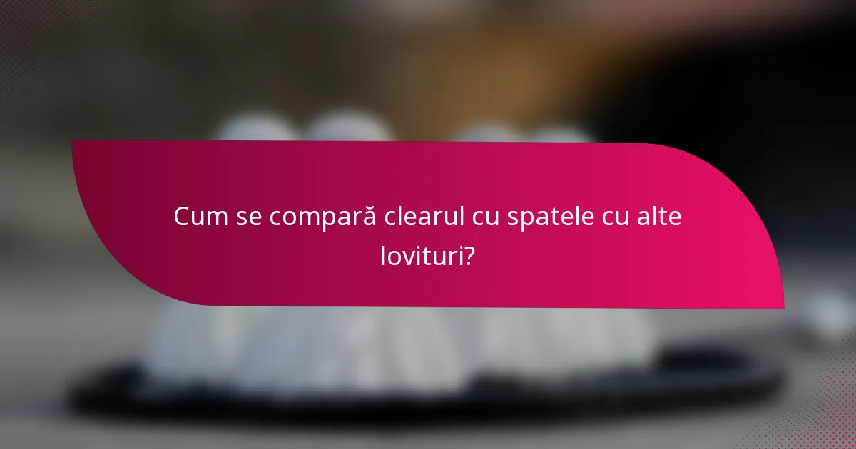 Cum se compară clearul cu spatele cu alte lovituri?