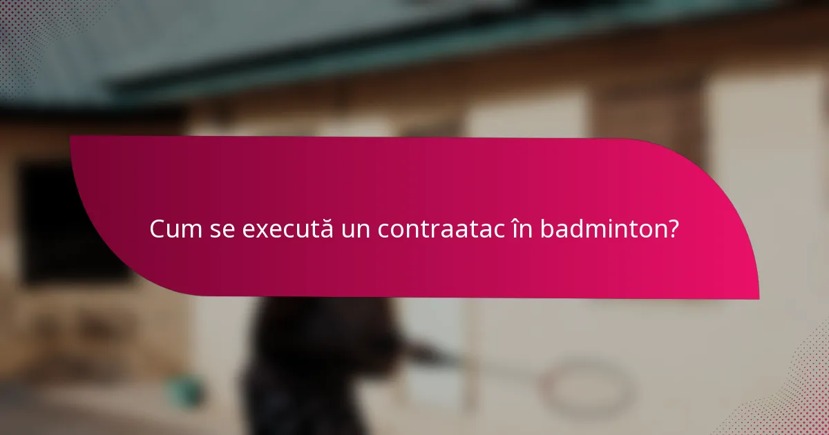 Cum se execută un contraatac în badminton?